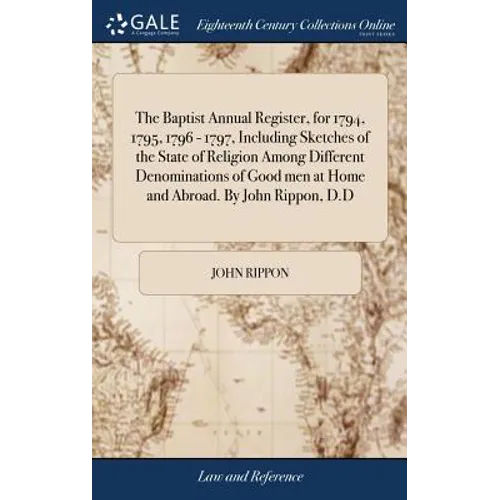 The Baptist Annual Register, for 1794, 1795, 1796 - 1797, Including Sketches of the State of Religion Among Different Denominations of Good men at Hom