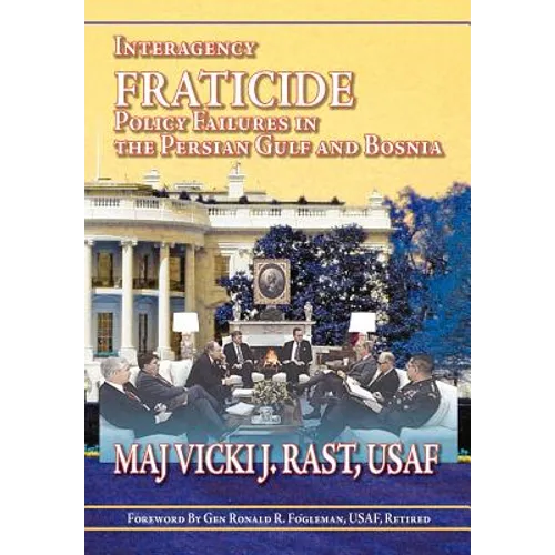 Interagency Fratricide: Policy Failures in the Persian Gulf and Bosnia