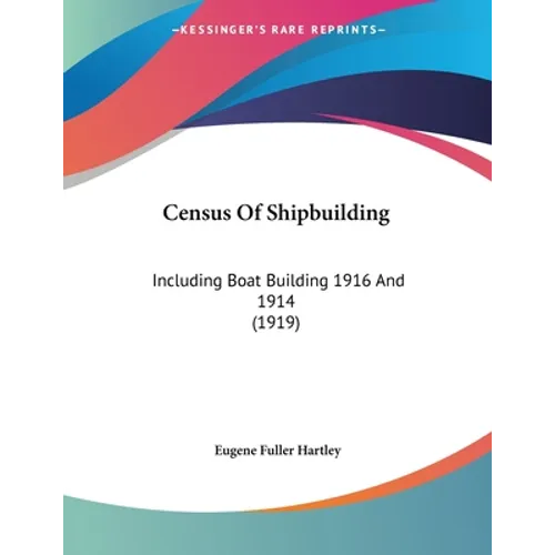 Census Of Shipbuilding: Including Boat Building 1916 And 1914 (1919)
