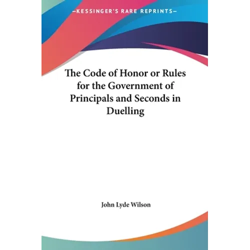 The Code of Honor or Rules for the Government of Principals and Seconds in Duelling