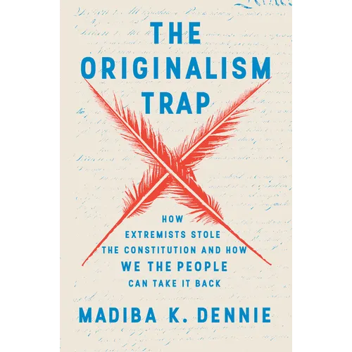 The Originalism Trap: How Extremists Stole the Constitution and How We the People Can Take It Back