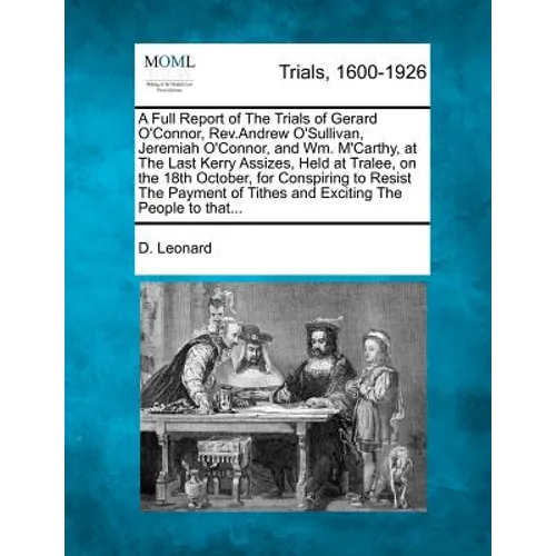 A Full Report of the Trials of Gerard O'Connor, Rev.Andrew O'Sullivan, Jeremiah O'Connor, and Wm. m'Carthy, at the Last Kerry Assizes, Held at Tralee,