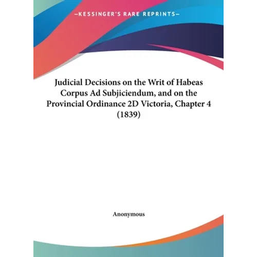 Judicial Decisions on the Writ of Habeas Corpus Ad Subjiciendum, and on the Provincial Ordinance 2D Victoria, Chapter 4 (1839)