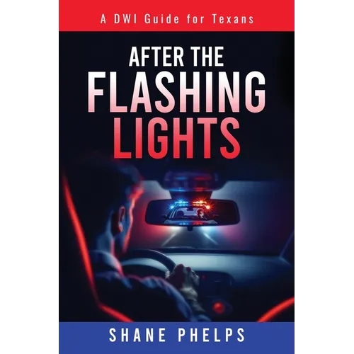 A DWI Guide for Texans: After the Flashing Lights