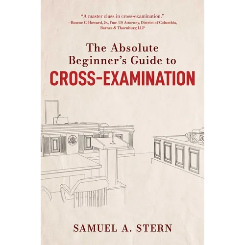 The Absolute Beginner's Guide to Cross-Examination