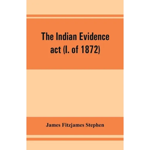The Indian evidence act (I. of 1872): With an Introduction on the Principles of Judicial Evidence - Paperback