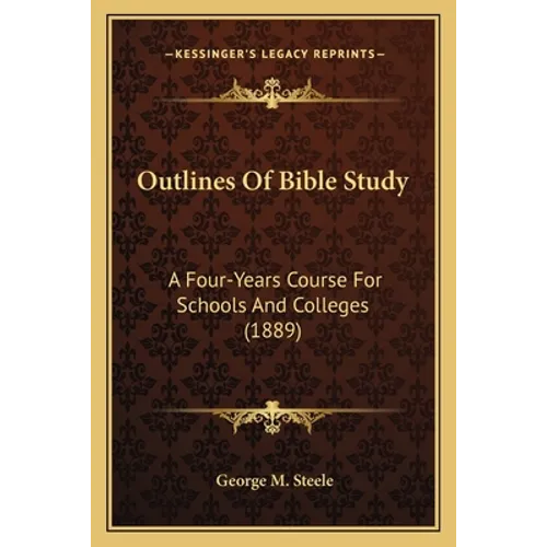 Outlines Of Bible Study: A Four-Years Course For Schools And Colleges (1889)