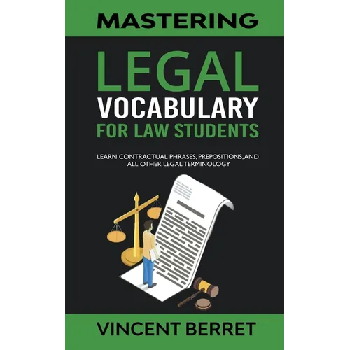 Mastering Legal Vocabulary For Law Students: Learn Contractual Phrases, Prepositions, and All Other Legal Terminology