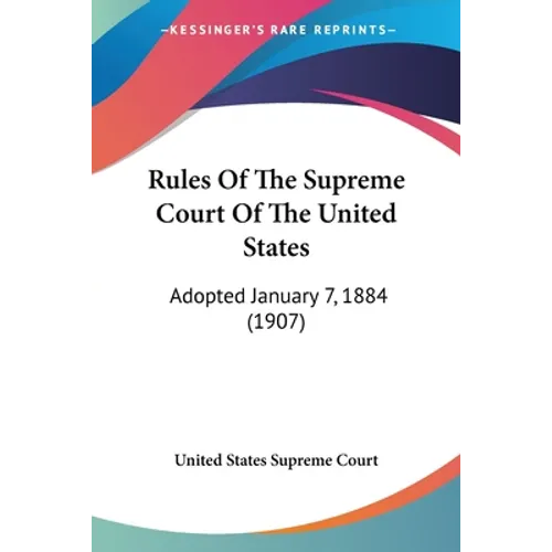 Rules Of The Supreme Court Of The United States: Adopted January 7, 1884 (1907)