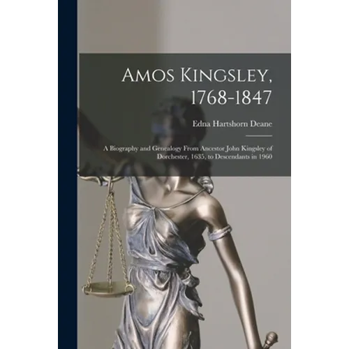 Amos Kingsley, 1768-1847; a Biography and Genealogy From Ancestor John Kingsley of Dorchester, 1635, to Descendants in 1960