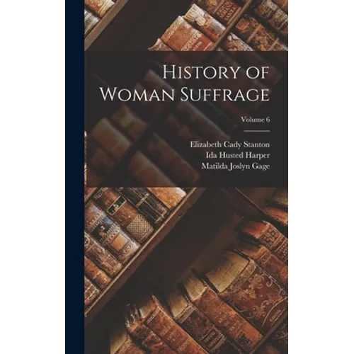 History of Woman Suffrage; Volume 6