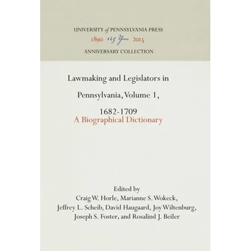 Lawmaking and Legislators in Pennsylvania, Volume 1, 1682-1709: A Biographical Dictionary