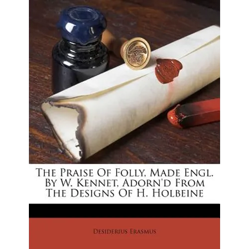 The Praise of Folly, Made Engl. by W. Kennet, Adorn'd from the Designs of H. Holbeine
