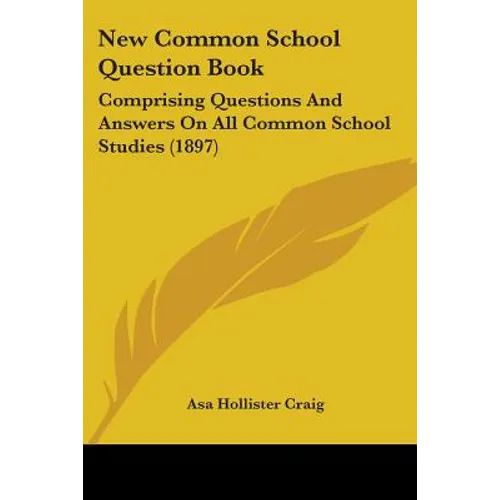New Common School Question Book: Comprising Questions And Answers On All Common School Studies (1897)