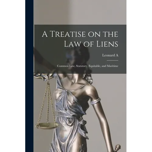 A Treatise on the law of Liens; Common law, Statutory, Equitable, and Maritime