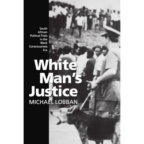 White Man's Justice: South African Political Trials in the Black Consciousness Era