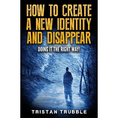 How to Create a New Identity & Disappear: Doing It The Right Way