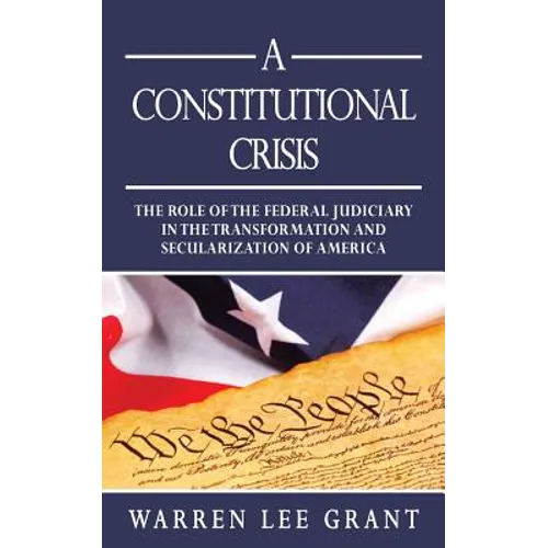 A Constitutional Crisis: The Role of the Federal Judiciary in the Transformation and Secularization of America - Paperback