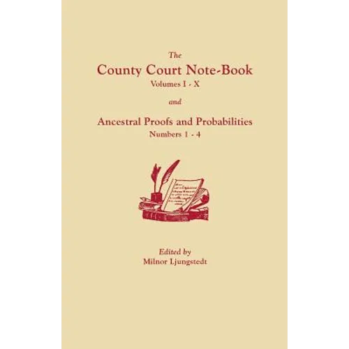 County Court Note-Book, Volumes I-X, and Ancestral Proofs and Probabilities, Numbers 1-4