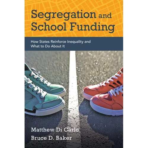 Segregation and School Funding: How States Reinforce Inequality and What to Do about It