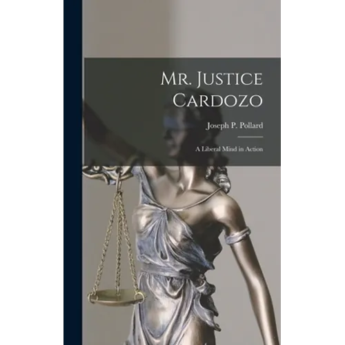 Mr. Justice Cardozo: a Liberal Mind in Action