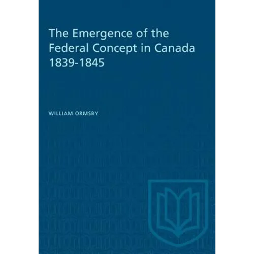 The Emergence of the Federal Concept in Canada 1839-1845