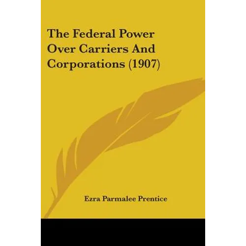The Federal Power Over Carriers And Corporations (1907)