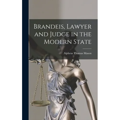 Brandeis, Lawyer and Judge in the Modern State