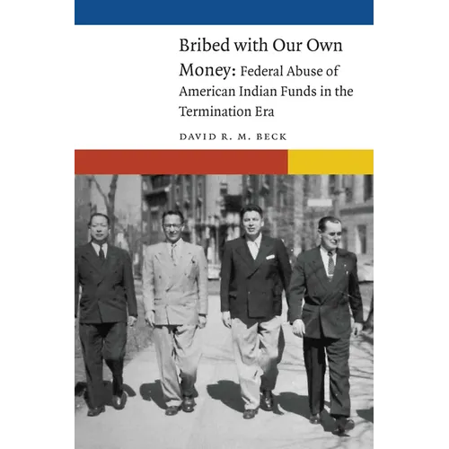 Bribed with Our Own Money: Federal Abuse of American Indian Funds in the Termination Era