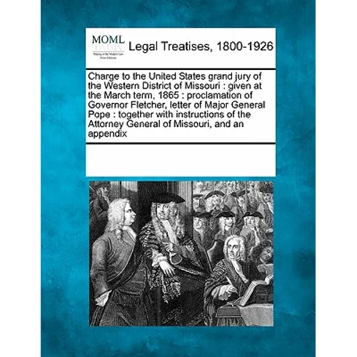 Charge to the United States Grand Jury of the Western District of Missouri: Given at the March Term, 1865: Proclamation of Governor Fletcher, Letter o