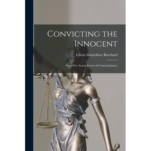 Convicting the Innocent; Sixty-five Actual Errors of Criminal Justice - Paperback