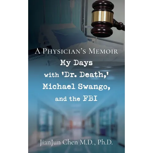 A Physician's Memoir: My Days with 'Dr. Death, ' Michael Swango, and the FBI