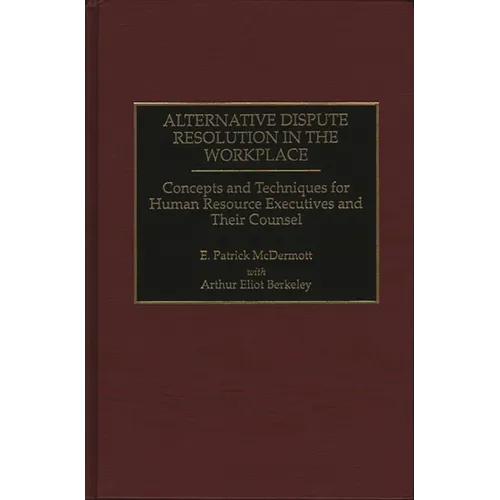 Alternative Dispute Resolution in the Workplace: Concepts and Techniques for Human Resource Executives and Their Counsel