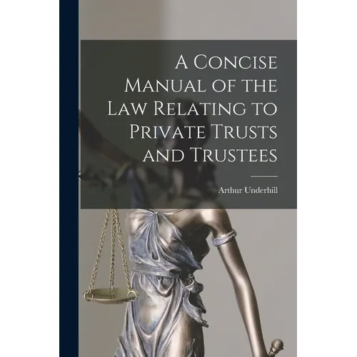 A Concise Manual of the Law Relating to Private Trusts and Trustees