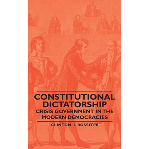 Constitutional Dictatorship - Crisis Government in the Modern Democracies