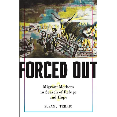 Forced Out: Migrant Mothers in Search of Refuge and Hope