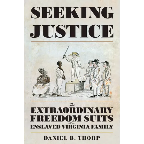 Seeking Justice: The Extraordinary Freedom Suits of an Enslaved Virginia Family