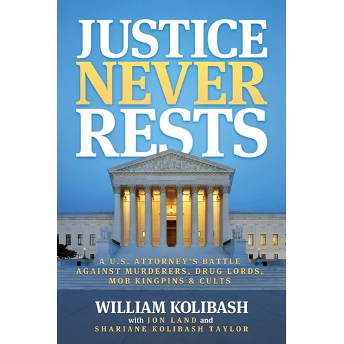 Justice Never Rests: A U.S. Attorney's Battle Against Murderers, Drug Lords, Mob Kingpins & Cults