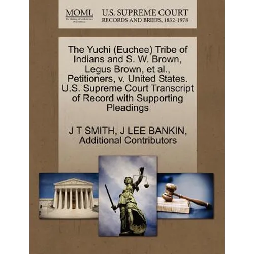 The Yuchi (Euchee) Tribe of Indians and S. W. Brown, Legus Brown, et al., Petitioners, V. United States. U.S. Supreme Court Transcript of Record with