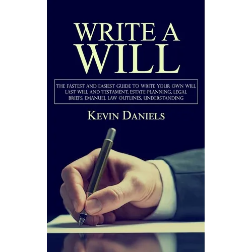 Write a Will: The Fastest and Easiest Guide to Write Your Own Will (Last Will and Testament, Estate Planning, Legal Briefs, Emanuel