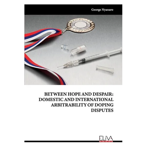 Between Hope and Despair: Domestic and International Arbitrability of Doping Disputes - Paperback
