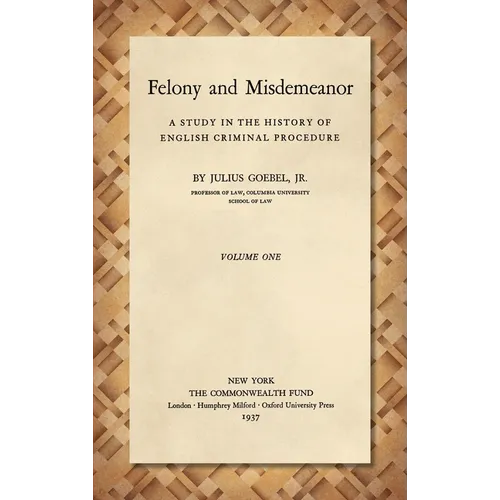 Felony and Misdemeanor [1937]: A Study in the History of English Criminal Procedure