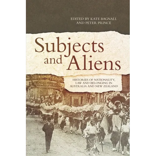 Subjects and Aliens: Histories of Nationality, Law and Belonging in Australia and New Zealand