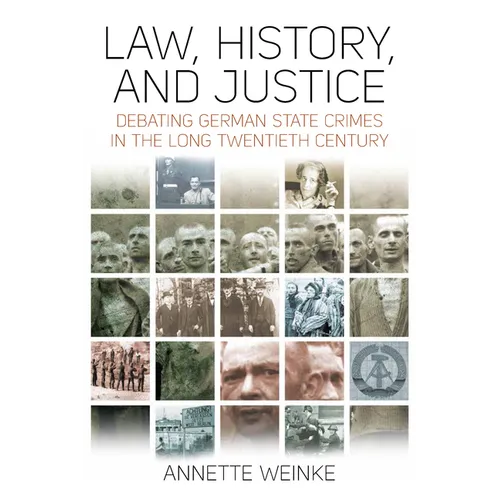 Law, History, and Justice: Debating German State Crimes in the Long Twentieth Century