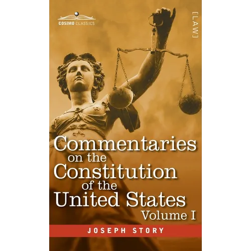 Commentaries on the Constitution of the United States Vol. I (in three volumes): with a Preliminary Review of the Constitutional History of the Coloni
