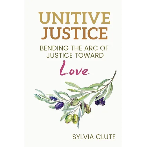 Unitive Justice: Bending the Arc of Justice Toward Love