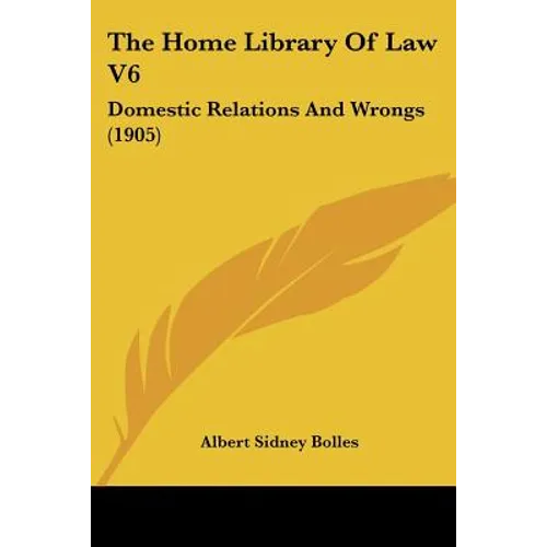 The Home Library Of Law V6: Domestic Relations And Wrongs (1905)