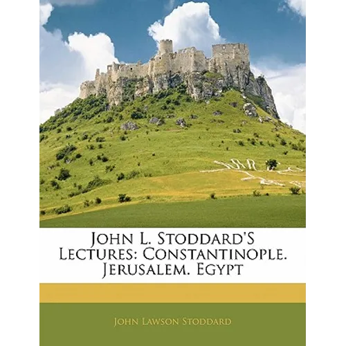 John L. Stoddard's Lectures: Constantinople. Jerusalem. Egypt