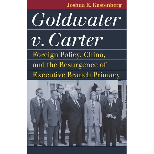 Goldwater V. Carter: Foreign Policy, China, and the Resurgence of Executive Branch Primacy