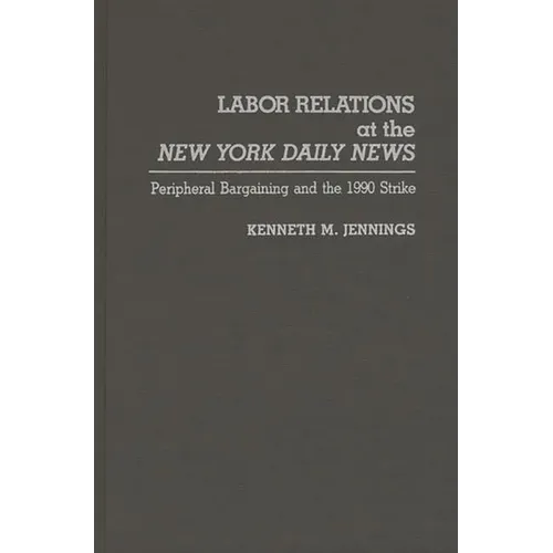 Labor Relations at the New York Daily News: Peripheral Bargaining and the 1990 Strike